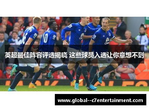 英超最佳阵容评选揭晓 这些球员入选让你意想不到