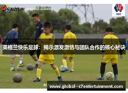 英格兰快乐足球：揭示激发激情与团队合作的核心秘诀
