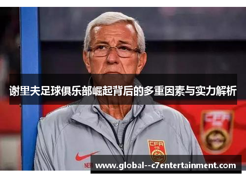 谢里夫足球俱乐部崛起背后的多重因素与实力解析