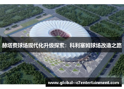 赫塔费球场现代化升级探索：科利塞姆球场改造之路