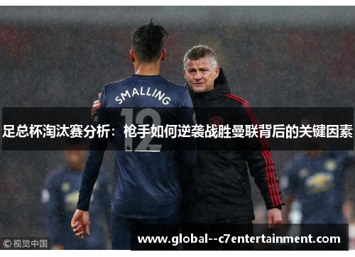 足总杯淘汰赛分析：枪手如何逆袭战胜曼联背后的关键因素
