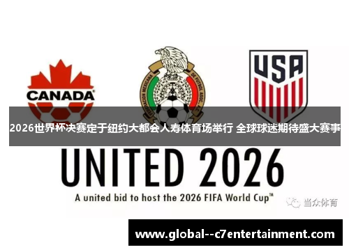 2026世界杯决赛定于纽约大都会人寿体育场举行 全球球迷期待盛大赛事