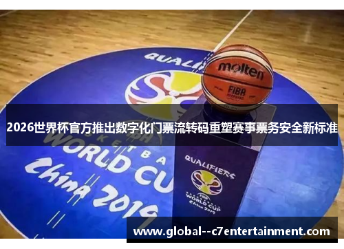 2026世界杯官方推出数字化门票流转码重塑赛事票务安全新标准