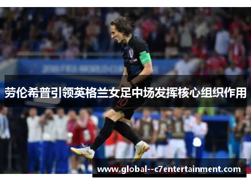 劳伦希普引领英格兰女足中场发挥核心组织作用