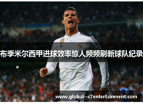 布季米尔西甲进球效率惊人频频刷新球队纪录