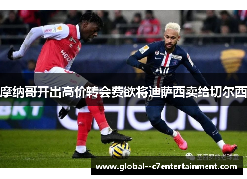 摩纳哥开出高价转会费欲将迪萨西卖给切尔西