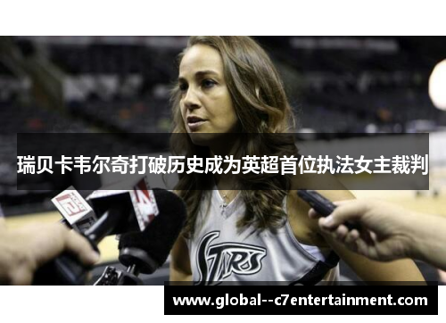 瑞贝卡韦尔奇打破历史成为英超首位执法女主裁判