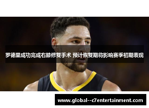罗德里成功完成右膝修复手术 预计恢复期将影响赛季初期表现